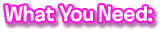 What you need
